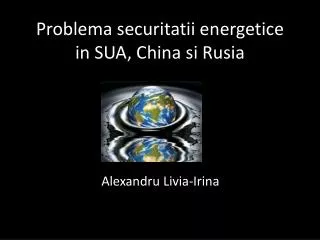 Problema securitatii energetice in SUA, China si Rusia