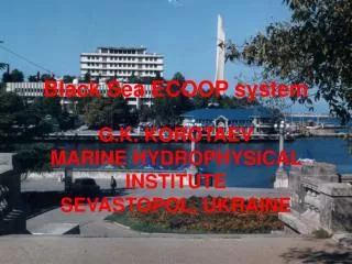 Black Sea ECOOP system G.K. KOROTAEV MARINE HYDROPHYSICAL INSTITUTE SEVASTOPOL, UKRAINE
