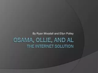 Osama, Ollie, and Al The Internet Solution