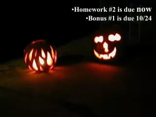 Homework #2 is due now Bonus #1 is due 10/24