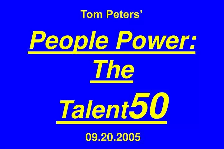 tom peters people power the talent 50 09 20 2005