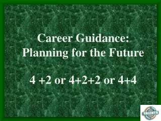 Career Guidance: Planning for the Future 4 +2 or 4+2+2 or 4+4