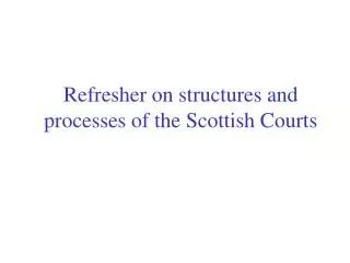 Refresher on structures and processes of the Scottish Courts