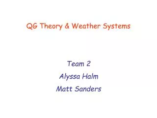 QG Theory &amp; Weather Systems Team 2 Alyssa Halm Matt Sanders