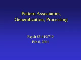 Pattern Associators, Generalization, Processing