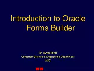 Introduction to Oracle Forms Builder Dr. Awad Khalil Computer Science &amp; Engineering Department AUC