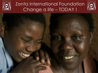Zonta International Foundation Change a life – TODAY !