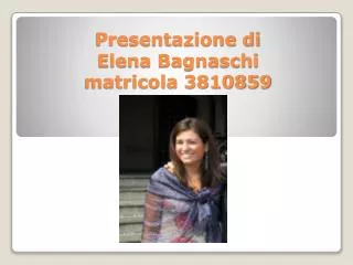 Presentazione di Elena Bagnaschi matricola 3810859