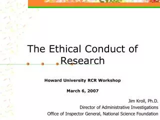 The Ethical Conduct of Research Howard University RCR Workshop March 6, 2007