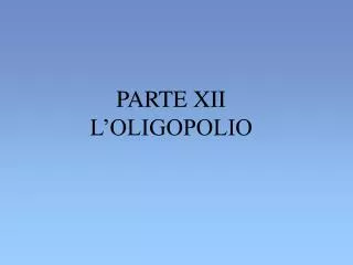 PARTE XII L’OLIGOPOLIO