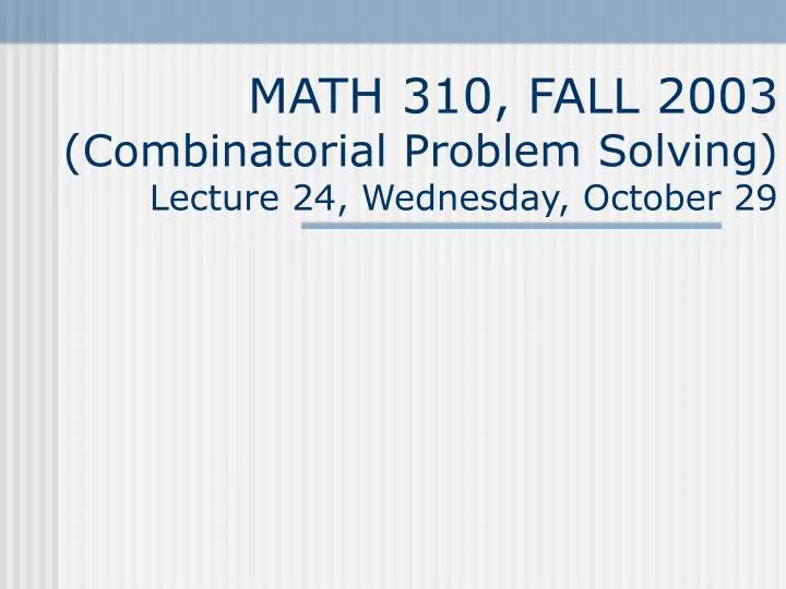 math 310 fall 2003 combinatorial problem solving lecture 24 wednesday october 29
