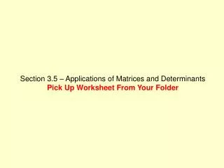 Section 3.5 – Applications of Matrices and Determinants Pick Up Worksheet From Your Folder
