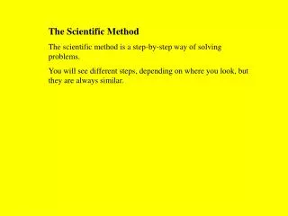 The Scientific Method The scientific method is a step-by-step way of solving problems.