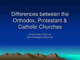 Differences between the Orthodox, Protestant &amp; Catholic Churches