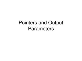 Pointers and Output Parameters
