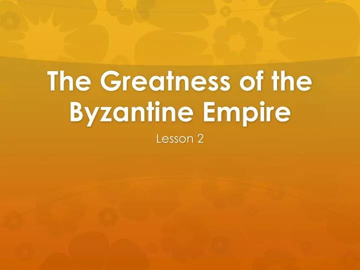 the greatness of the byzantine empire