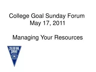 College Goal Sunday Forum May 17, 2011 Managing Your Resources