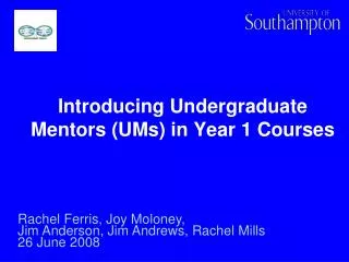 Introducing Undergraduate Mentors (UMs) in Year 1 Courses