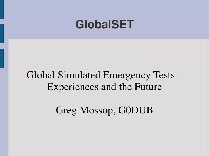 global simulated emergency tests experiences and the future greg mossop g0dub