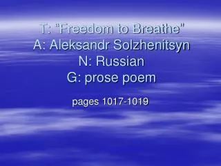 T: “Freedom to Breathe” A: Aleksandr Solzhenitsyn N: Russian G: prose poem