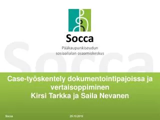 Case-työskentely dokumentointipajoissa ja vertaisoppiminen Kirsi Tarkka ja Saila Nevanen