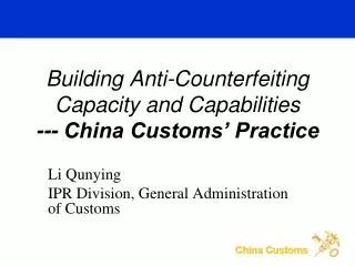 Building Anti-Counterfeiting Capacity and Capabilities --- China Customs’ Practice
