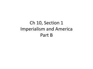 Ch 10, Section 1 Imperialism and America Part B