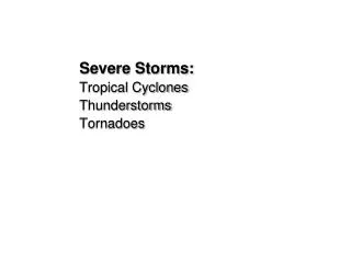 Severe Storms: Tropical Cyclones Thunderstorms Tornadoes