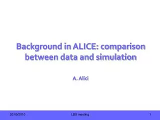 Background in ALICE: comparison between data and simulation A. Alici
