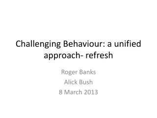 Challenging Behaviour: a unified approach- refresh