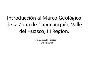 Introducción al Marco Geológico de la Zona de Chanchoquín, Valle del Huasco, III Región.