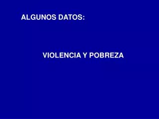 ALGUNOS DATOS: VIOLENCIA Y POBREZA