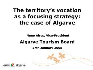 The territory’s vocation as a focusing strategy: the case of Algarve Nuno Aires, Vice-President