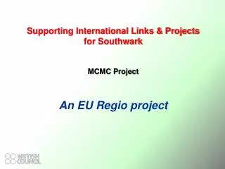 Supporting International Links &amp; Projects for Southwark MCMC Project An EU Regio project