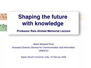 Shaping the future with knowledge Professor Rais Ahmad Memorial Lecture