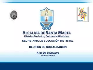SECRETARIA DE EDUCACIÓN DISTRITAL REUNION DE SOCIALIZACION Área de Cobertura Junio 17 de 2011