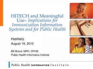 PMIRWG August 19, 2010 Bill Brand, MPH, CPHIE Public Health Informatics Institute