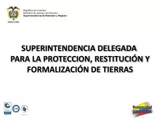 SUPERINTENDENCIA DELEGADA PARA LA PROTECCION, RESTITUCIÓN Y FORMALIZACIÓN DE TIERRAS