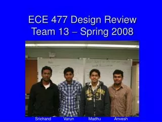 ECE 477 Design Review Team 13  Spring 2008
