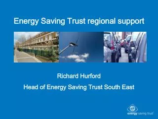 Energy Saving Trust regional support Richard Hurford Head of Energy Saving Trust South East