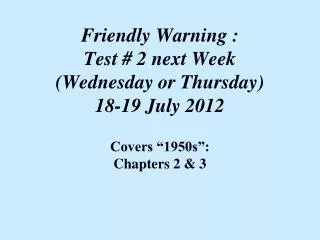 Friendly Warning : Test # 2 next Week (Wednesday or Thursday) 18-19 July 2012