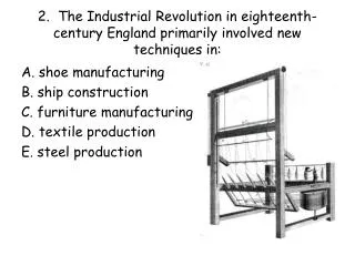 2. The Industrial Revolution in eighteenth-century England primarily involved new techniques in: