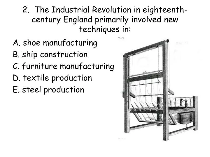 2 the industrial revolution in eighteenth century england primarily involved new techniques in