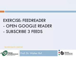 Exercise: Feedreader - open Google Reader - subscribe 3 feeds