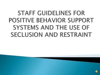 STAFF GUIDELINES FOR POSITIVE BEHAVIOR SUPPORT SYSTEMS AND THE USE OF SECLUSION AND RESTRAINT