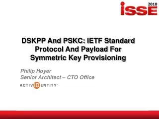 DSKPP And PSKC: IETF Standard Protocol And Payload For Symmetric Key Provisioning