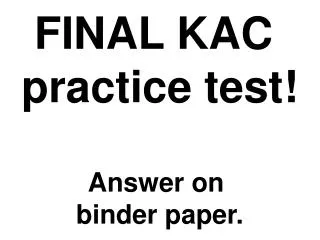 FINAL KAC practice test! Answer on binder paper.