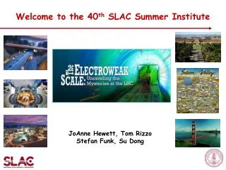 Welcome to the 40 th SLAC Summer Institute