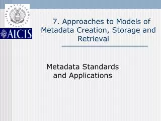 7. Approaches to Models of Metadata Creation, Storage and Retrieval