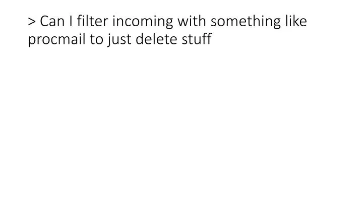 can i filter incoming with something like procmail to just delete stuff